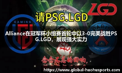 Alliance在冠军杯小组赛首轮中以3-0完美战胜PSG.LGD，展现强大实力