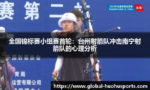 全国锦标赛小组赛首轮：台州射箭队冲击南宁射箭队的心理分析