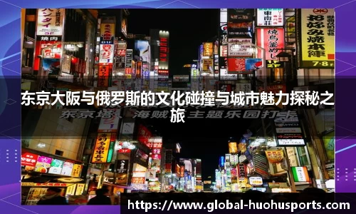 东京大阪与俄罗斯的文化碰撞与城市魅力探秘之旅