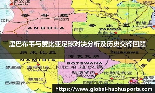 津巴布韦与赞比亚足球对决分析及历史交锋回顾